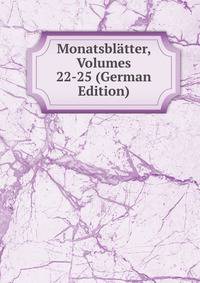 Monatsblatter, Volumes 22-25 (German Edition)