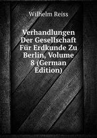 Verhandlungen Der Gesellschaft Fur Erdkunde Zu Berlin, Volume 8 (German Edition)