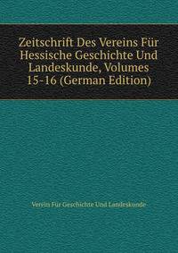 Zeitschrift Des Vereins Fur Hessische Geschichte Und Landeskunde, Volumes 15-16 (German Edition)