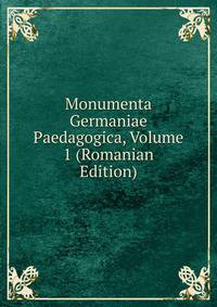 Monumenta Germaniae Paedagogica, Volume 1 (Romanian Edition)
