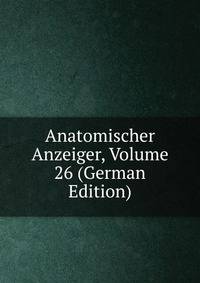 Anatomischer Anzeiger, Volume 26 (German Edition)