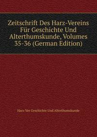 Zeitschrift Des Harz-Vereins Fur Geschichte Und Alterthumskunde, Volumes 35-36 (German Edition)