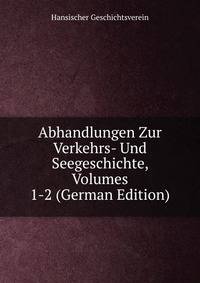 Abhandlungen Zur Verkehrs- Und Seegeschichte, Volumes 1-2 (German Edition)