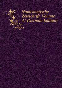 Numismatische Zeitschrift, Volume 41 (German Edition)