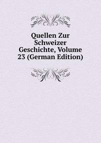 Quellen Zur Schweizer Geschichte, Volume 23 (German Edition)