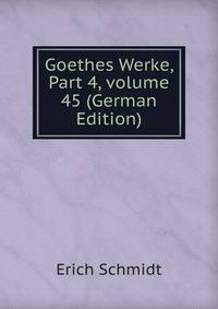 Goethes Werke, Part 4, volume 45 (German Edition)