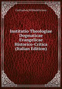 Institutio Theologiae Dogmaticae Evangelicae Historico-Critica (Italian Edition)