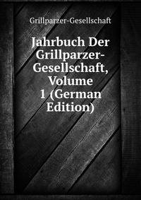 Jahrbuch Der Grillparzer-Gesellschaft, Volume 1 (German Edition)