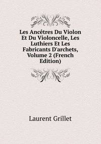 Les Anc?tres Du Violon Et Du Violoncelle, Les Luthiers Et Les Fabricants D'archets, Volume 2 (French Edition)