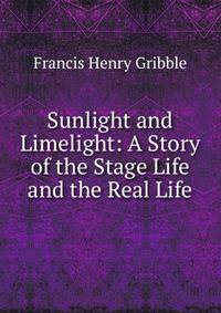 Sunlight and Limelight: A Story of the Stage Life and the Real Life