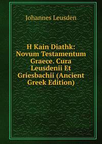 H Kain Diathk: Novum Testamentum Graece. Cura Leusdenii Et Griesbachii (Ancient Greek Edition)