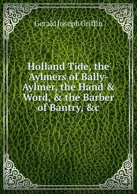 Holland Tide, the Aylmers of Bally-Aylmer, the Hand &amp; Word, &amp; the Barber of Bantry, &amp;c