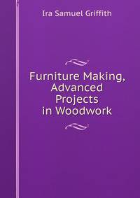 Furniture Making, Advanced Projects in Woodwork