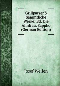 Grillparzer'S S?mmtliche Werke: Bd. Die Ahnfrau. Sappho (German Edition)