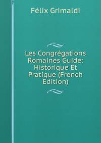 Les Congregations Romaines Guide: Historique Et Pratique (French Edition)