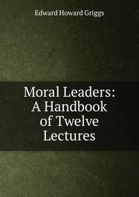Moral Leaders: A Handbook of Twelve Lectures