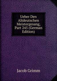 Ueber Den Altdeutschen Meistergesang, Part 245 (German Edition)
