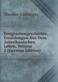 Emigrantengeschichte, Erzahlungen Aus Dem Amerikanischen Leben, Volume 2 (German Edition)