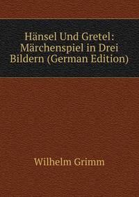 Hansel Und Gretel: Marchenspiel in Drei Bildern (German Edition)