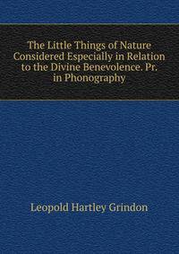 The Little Things of Nature Considered Especially in Relation to the Divine Benevolence. Pr. in Phonography