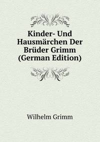 Kinder- Und Hausmarchen Der Bruder Grimm (German Edition)