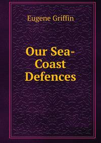 Our Sea-Coast Defences