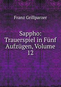 Sappho: Trauerspiel in Funf Aufzugen, Volume 12