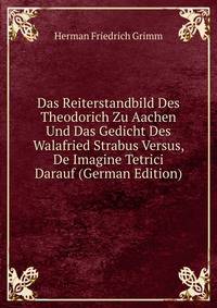 Das Reiterstandbild Des Theodorich Zu Aachen Und Das Gedicht Des Walafried Strabus Versus, De Imagine Tetrici Darauf (German Edition)