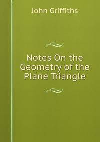 Notes On the Geometry of the Plane Triangle