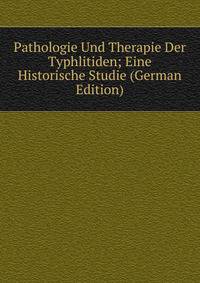 Pathologie Und Therapie Der Typhlitiden; Eine Historische Studie (German Edition)