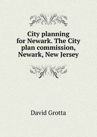 City planning for Newark. The City plan commission, Newark, New Jersey