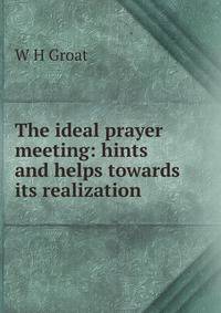 The ideal prayer meeting: hints and helps towards its realization