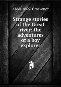 Strange stories of the Great river; the adventures of a boy explorer