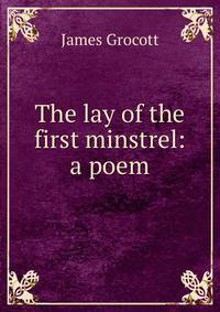 The lay of the first minstrel: a poem