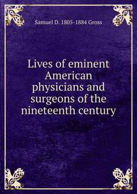 Lives of eminent American physicians and surgeons of the nineteenth century