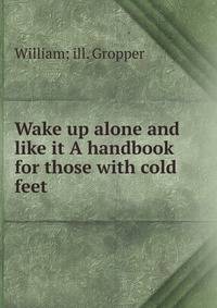 Wake up alone and like it A handbook for those with cold feet