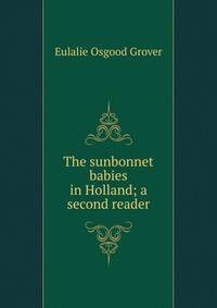 The sunbonnet babies in Holland; a second reader
