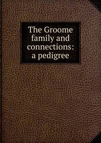 The Groome family and connections: a pedigree