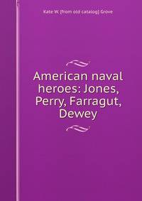 American naval heroes: Jones, Perry, Farragut, Dewey