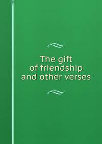 The gift of friendship and other verses