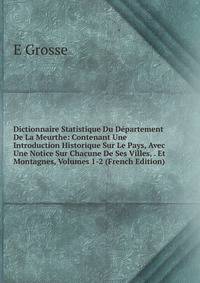 Dictionnaire Statistique Du Departement De La Meurthe: Contenant Une Introduction Historique Sur Le Pays, Avec Une Notice Sur Chacune De Ses Villes, . Et Montagnes, Volumes 1-2 (French Edition)