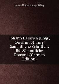 Johann Heinrich Jungs, Genannt Stilling, Sammtliche Schriften: Bd. Sammtliche Romane (German Edition)