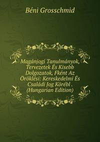 Maganjogi Tanulmanyok, Tervezetek Es Kisebb Dolgozatok, Fkent Az Oroklesi: Kereskedelmi Es Csaladi Jog Korebl . (Hungarian Edition)