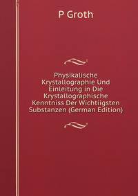 Physikalische Krystallographie Und Einleitung in Die Krystallographische Kenntniss Der Wichtiigsten Substanzen (German Edition)