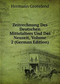 Zeitrechnung Des Deutschen Mittelalters Und Der Neuzeit, Volume 2 (German Edition)