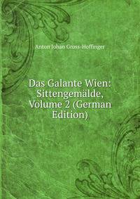 Das Galante Wien: Sittengemalde, Volume 2 (German Edition)