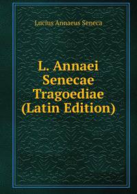 L. Annaei Senecae Tragoediae (Latin Edition)