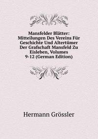 Mansfelder Blatter: Mitteilungen Des Vereins Fur Geschichte Und Altertumer Der Grafschaft Mansfeld Zu Eisleben, Volumes 9-12 (German Edition)