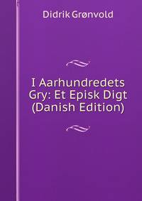 I Aarhundredets Gry: Et Episk Digt (Danish Edition)