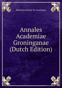 Annales Academiae Groninganae (Dutch Edition)